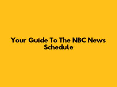 Your Guide To The NBC News Schedule