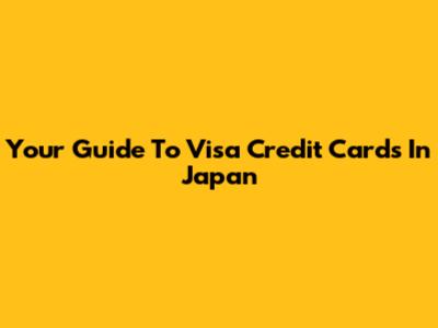 Your Guide To Visa Credit Cards In Japan