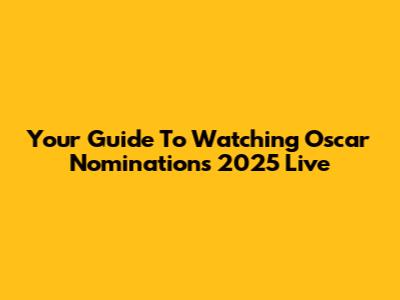 Your Guide To Watching Oscar Nominations 2025 Live