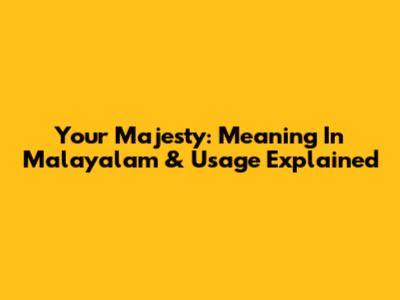 Your Majesty: Meaning In Malayalam & Usage Explained