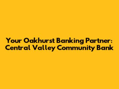 Your Oakhurst Banking Partner: Central Valley Community Bank