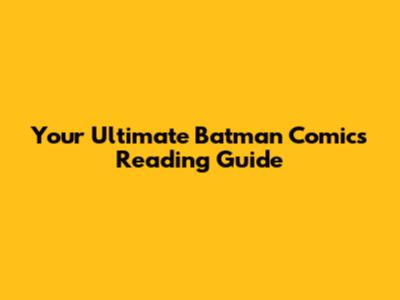 Your Ultimate Batman Comics Reading Guide