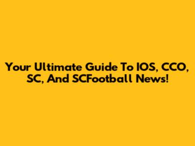 Your Ultimate Guide To IOS, CCO, SC, And SCFootball News!