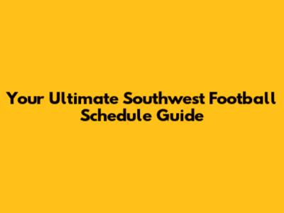 Your Ultimate Southwest Football Schedule Guide