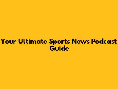Your Ultimate Sports News Podcast Guide