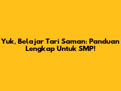 Yuk, Belajar Tari Saman: Panduan Lengkap Untuk SMP!
