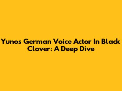 Yuno's German Voice Actor In Black Clover: A Deep Dive