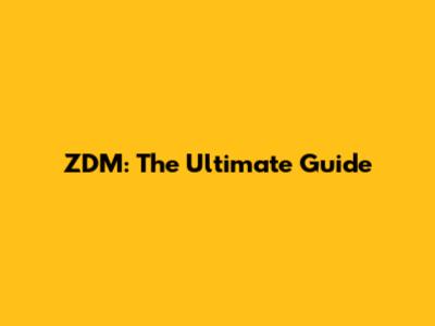 ZDM: The Ultimate Guide