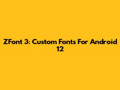 ZFont 3: Custom Fonts For Android 12