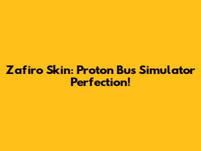 Zafiro Skin: Proton Bus Simulator Perfection!