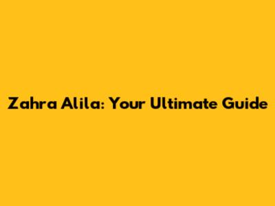 Zahra Alila: Your Ultimate Guide