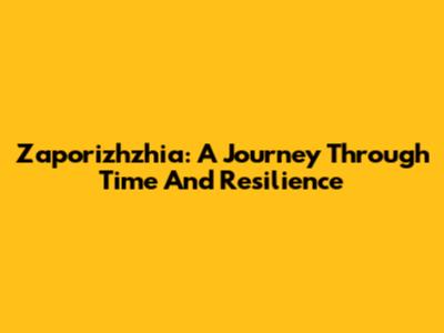 Zaporizhzhia: A Journey Through Time And Resilience