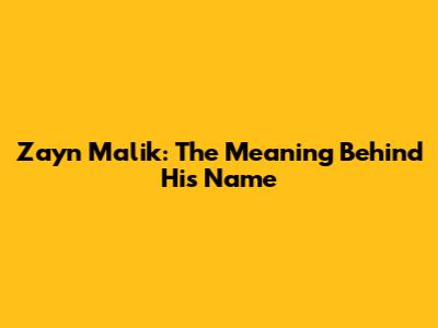 Zayn Malik: The Meaning Behind His Name