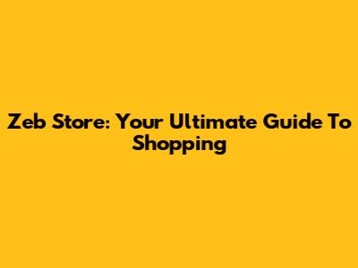 Zeb Store: Your Ultimate Guide To Shopping