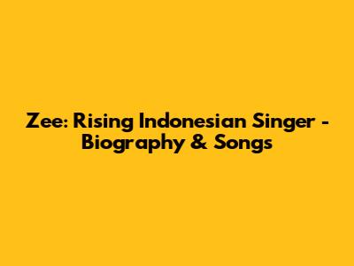 Zee: Rising Indonesian Singer - Biography & Songs
