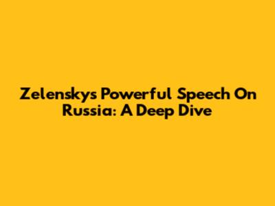 Zelensky's Powerful Speech On Russia: A Deep Dive