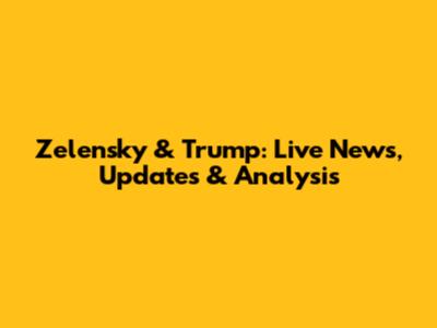 Zelensky & Trump: Live News, Updates & Analysis