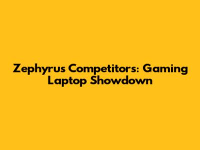 Zephyrus Competitors: Gaming Laptop Showdown