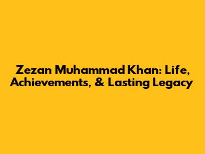 Zezan Muhammad Khan: Life, Achievements, & Lasting Legacy