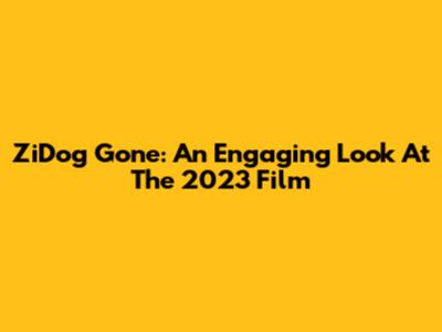 ZiDog Gone: An Engaging Look At The 2023 Film