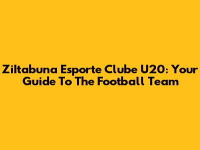 ZiItabuna Esporte Clube U20: Your Guide To The Football Team
