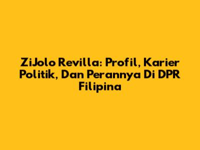 ZiJolo Revilla: Profil, Karier Politik, Dan Perannya Di DPR Filipina