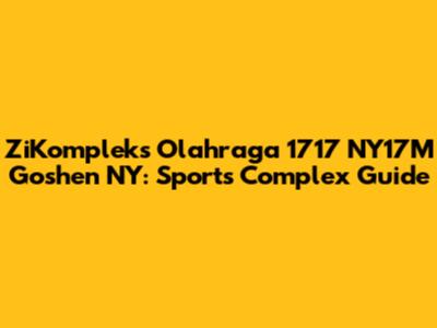 ZiKompleks Olahraga 1717 NY17M Goshen NY: Sports Complex Guide