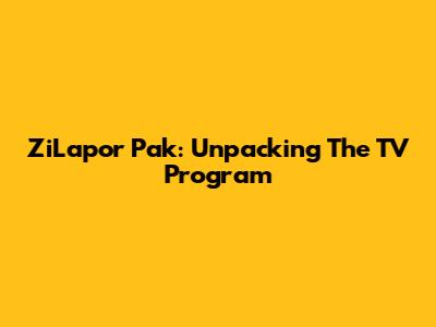 ZiLapor Pak: Unpacking The TV Program