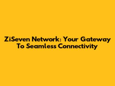 ZiSeven Network: Your Gateway To Seamless Connectivity