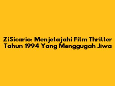 ZiSicario: Menjelajahi Film Thriller Tahun 1994 Yang Menggugah Jiwa
