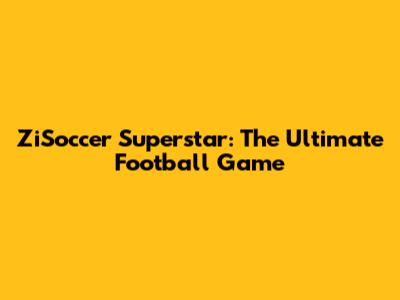 ZiSoccer Superstar: The Ultimate Football Game