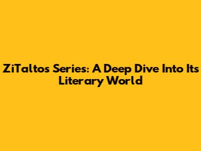 ZiTaltos Series: A Deep Dive Into Its Literary World