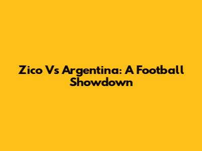 Zico Vs Argentina: A Football Showdown