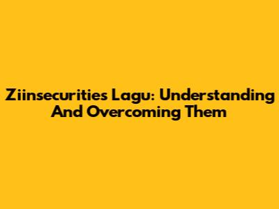 Ziinsecurities Lagu: Understanding And Overcoming Them
