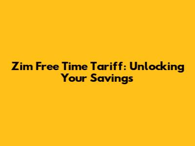 Zim Free Time Tariff: Unlocking Your Savings