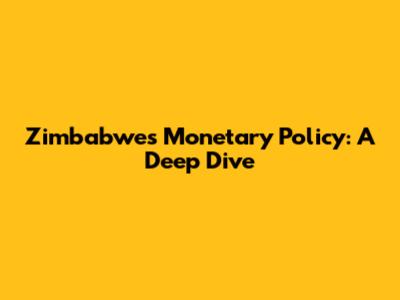 Zimbabwe's Monetary Policy: A Deep Dive