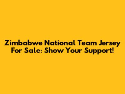 Zimbabwe National Team Jersey For Sale: Show Your Support!