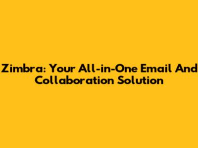 Zimbra: Your All-in-One Email And Collaboration Solution