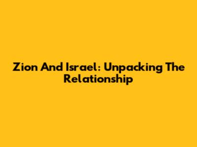 Zion And Israel: Unpacking The Relationship
