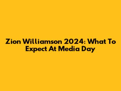 Zion Williamson 2024: What To Expect At Media Day