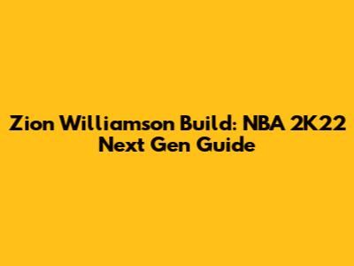 Zion Williamson Build: NBA 2K22 Next Gen Guide