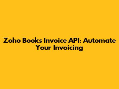 Zoho Books Invoice API: Automate Your Invoicing