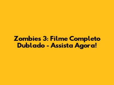 Zombies 3: Filme Completo Dublado - Assista Agora!
