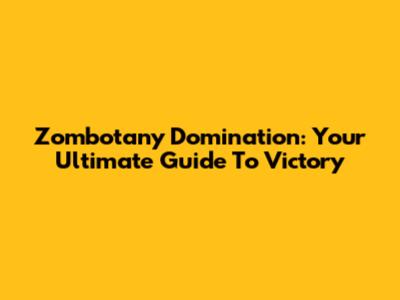 Zombotany Domination: Your Ultimate Guide To Victory
