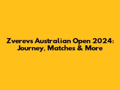 Zverev's Australian Open 2024: Journey, Matches & More