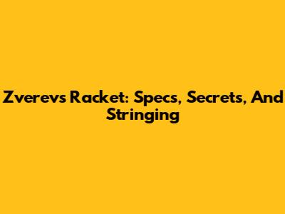 Zverev's Racket: Specs, Secrets, And Stringing