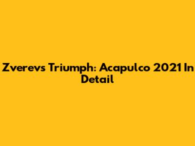Zverev's Triumph: Acapulco 2021 In Detail