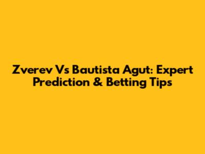 Zverev Vs Bautista Agut: Expert Prediction & Betting Tips
