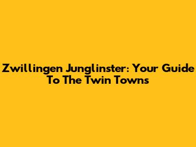 Zwillingen Junglinster: Your Guide To The Twin Towns